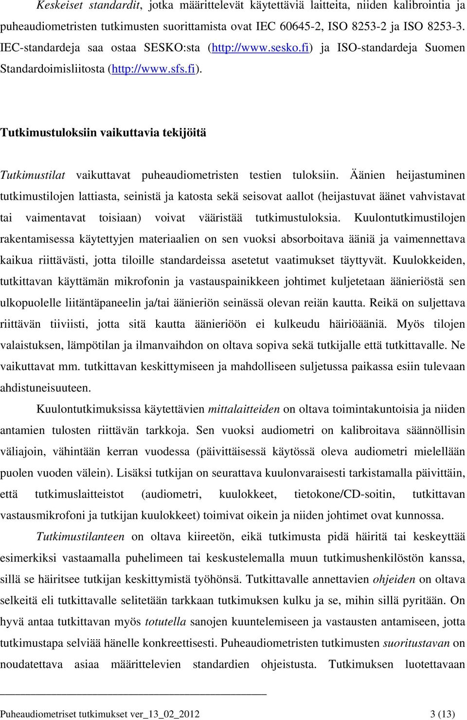 Äänien heijastuminen tutkimustilojen lattiasta, seinistä ja katosta sekä seisovat aallot (heijastuvat äänet vahvistavat tai vaimentavat toisiaan) voivat vääristää tutkimustuloksia.