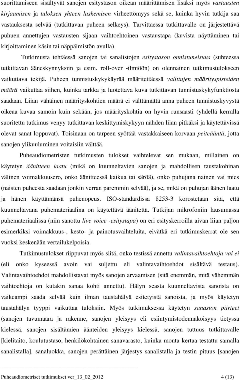 Tarvittaessa tutkittavalle on järjestettävä puhuen annettujen vastausten sijaan vaihtoehtoinen vastaustapa (kuvista näyttäminen tai kirjoittaminen käsin tai näppäimistön avulla).