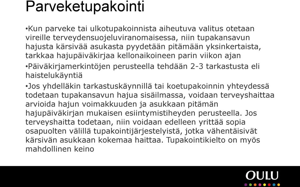 koetupakoinnin yhteydessä todetaan tupakansavun hajua sisäilmassa, voidaan terveyshaittaa arvioida hajun voimakkuuden ja asukkaan pitämän hajupäiväkirjan mukaisen esiintymistiheyden perusteella.