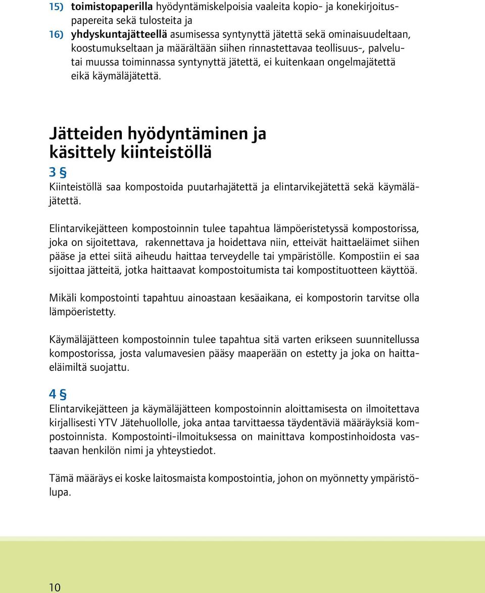 Jätteiden hyödyntäminen ja käsittely kiinteistöllä 3 Kiinteistöllä saa kompostoida puutarhajätettä ja elintarvikejätettä sekä käymäläjätettä.