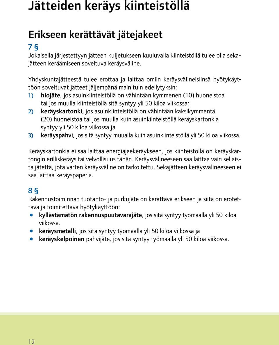 (10) huoneistoa tai jos muulla kiinteistöllä sitä syntyy yli 50 kiloa viikossa; 2) keräyskartonki, jos asuinkiinteistöllä on vähintään kaksikymmentä (20) huoneistoa tai jos muulla kuin