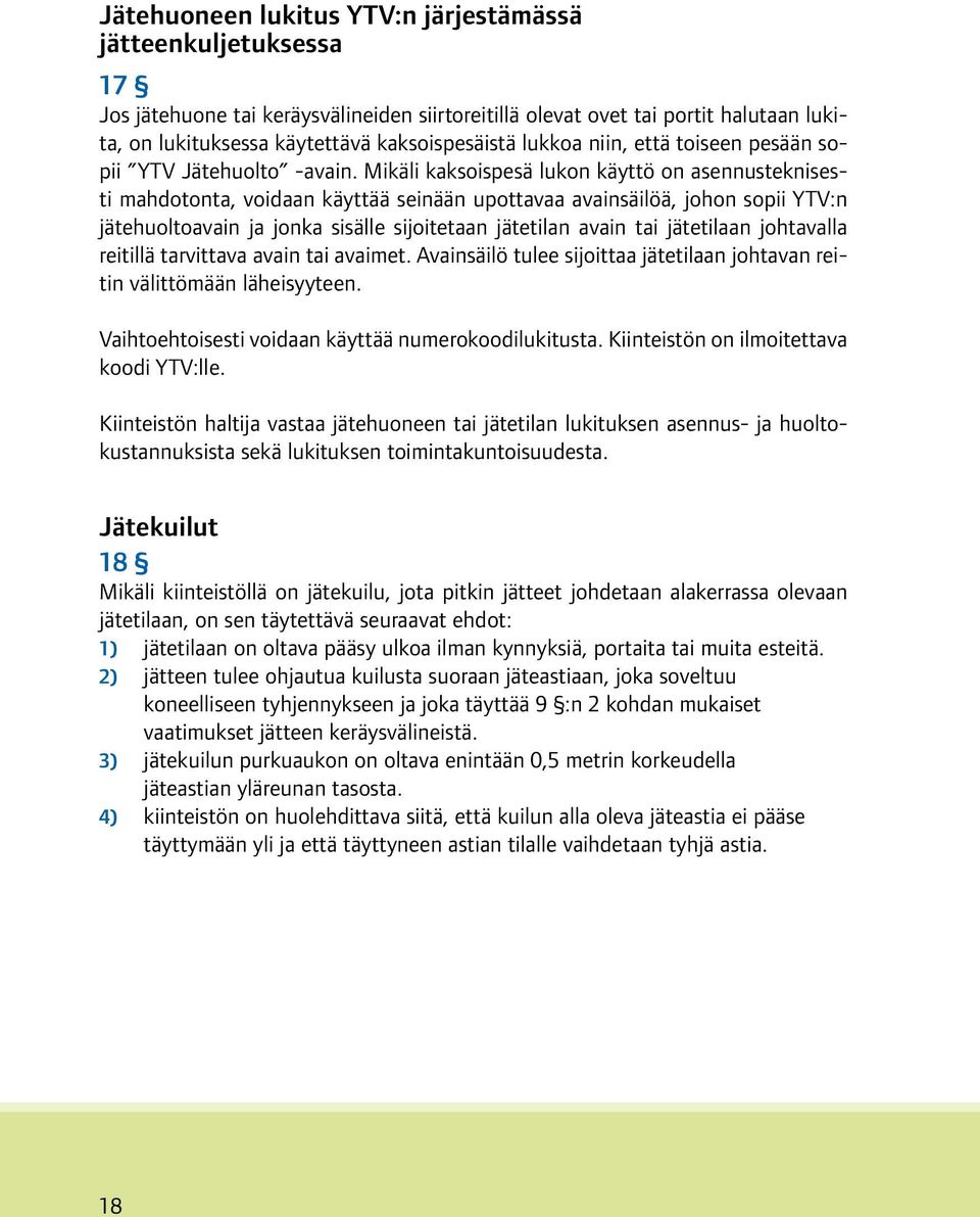 Mikäli kaksoispesä lukon käyttö on asennusteknisesti mahdotonta, voidaan käyttää seinään upottavaa avainsäilöä, johon sopii YTV:n jätehuoltoavain ja jonka sisälle sijoitetaan jätetilan avain tai