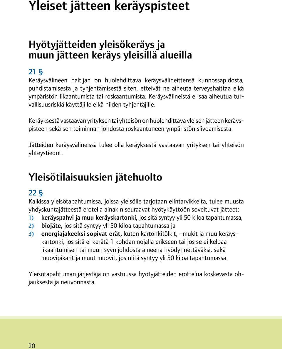 Keräyksestä vastaavan yrityksen tai yhteisön on huolehdittava yleisen jätteen keräyspisteen sekä sen toiminnan johdosta roskaantuneen ympäristön siivoamisesta.