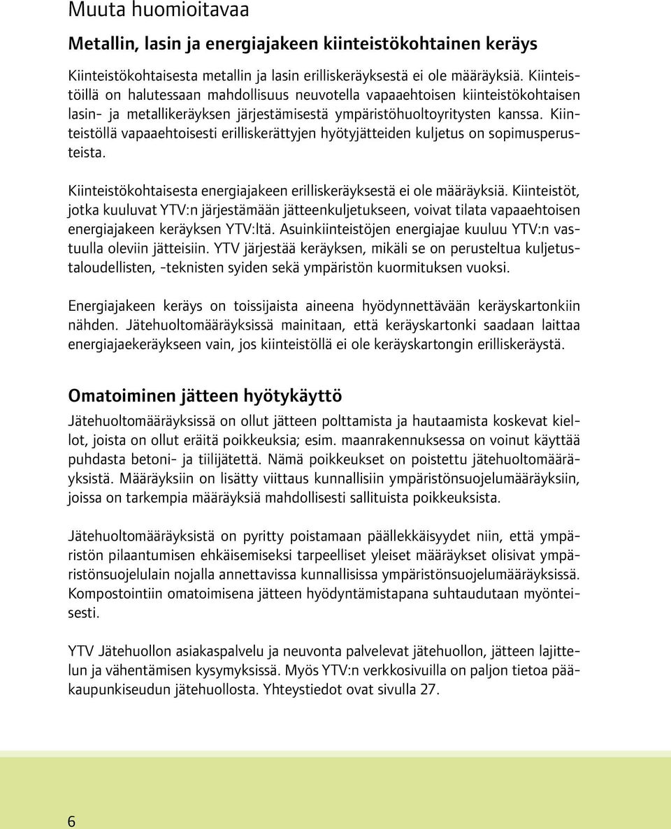 Kiinteistöllä vapaaehtoisesti erilliskerättyjen hyötyjätteiden kuljetus on sopimusperusteista. Kiinteistökohtaisesta energiajakeen erilliskeräyksestä ei ole määräyksiä.