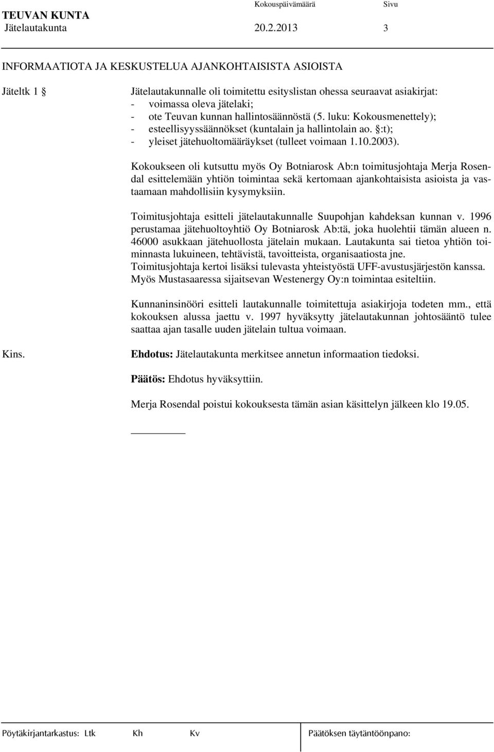 hallintosäännöstä (5. luku: Kokousmenettely); - esteellisyyssäännökset (kuntalain ja hallintolain ao. :t); - yleiset jätehuoltomääräykset (tulleet voimaan 1.10.2003).