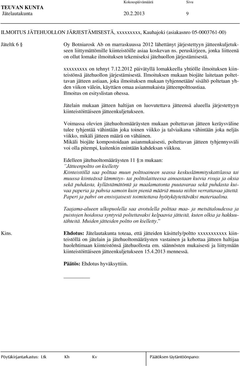 liittymättömille kiinteistöille asiaa koskevan ns. peruskirjeen, jonka liitteenä on ollut lomake ilmoituksen tekemiseksi jätehuollon järjestämisestä. xxxxxxxxx on tehnyt 7.12.