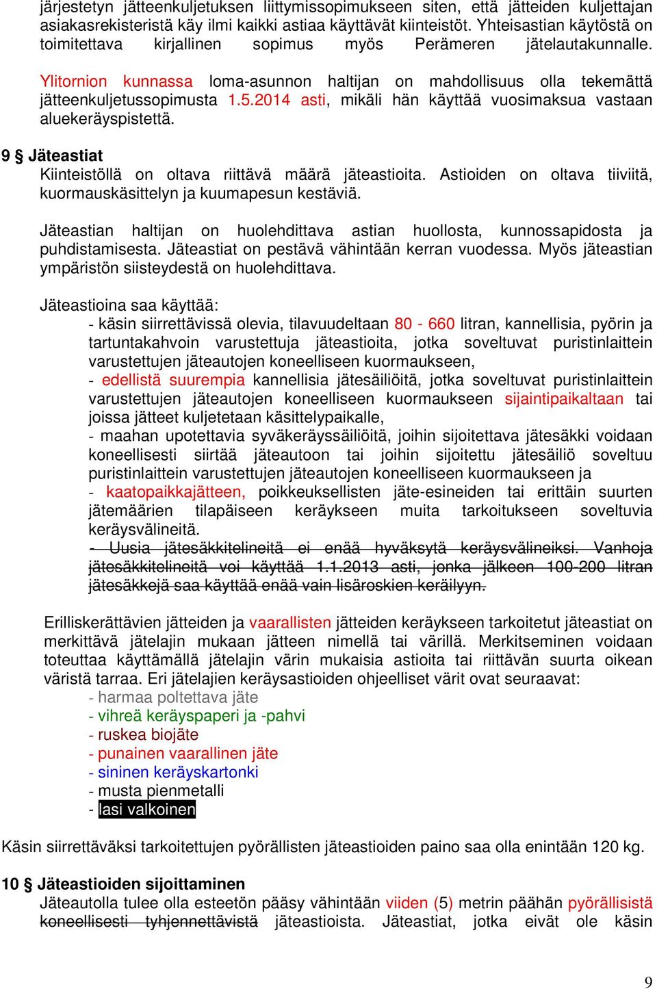 2014 asti, mikäli hän käyttää vuosimaksua vastaan aluekeräyspistettä. 9 Jäteastiat Kiinteistöllä on oltava riittävä määrä jäteastioita.