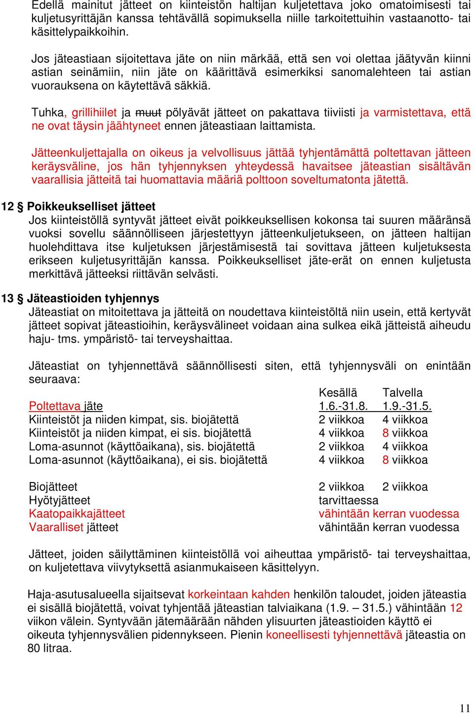 Tuhka, grillihiilet ja muut pölyävät jätteet on pakattava tiiviisti ja varmistettava, että ne ovat täysin jäähtyneet ennen jäteastiaan laittamista.