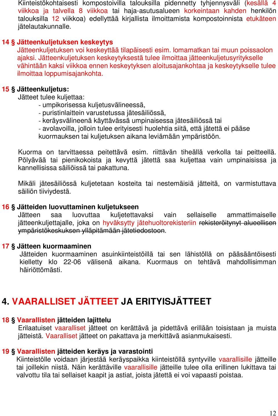 Jätteenkuljetuksen keskeytyksestä tulee ilmoittaa jätteenkuljetusyritykselle vähintään kaksi viikkoa ennen keskeytyksen aloitusajankohtaa ja keskeytykselle tulee ilmoittaa loppumisajankohta.