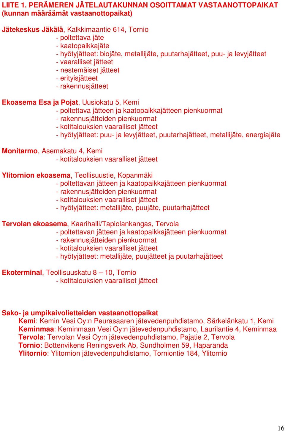 metallijäte, puutarhajätteet, puu- ja levyjätteet - vaaralliset jätteet - nestemäiset jätteet - erityisjätteet - rakennusjätteet Ekoasema Esa ja Pojat, Uusiokatu 5, Kemi - poltettava jätteen ja