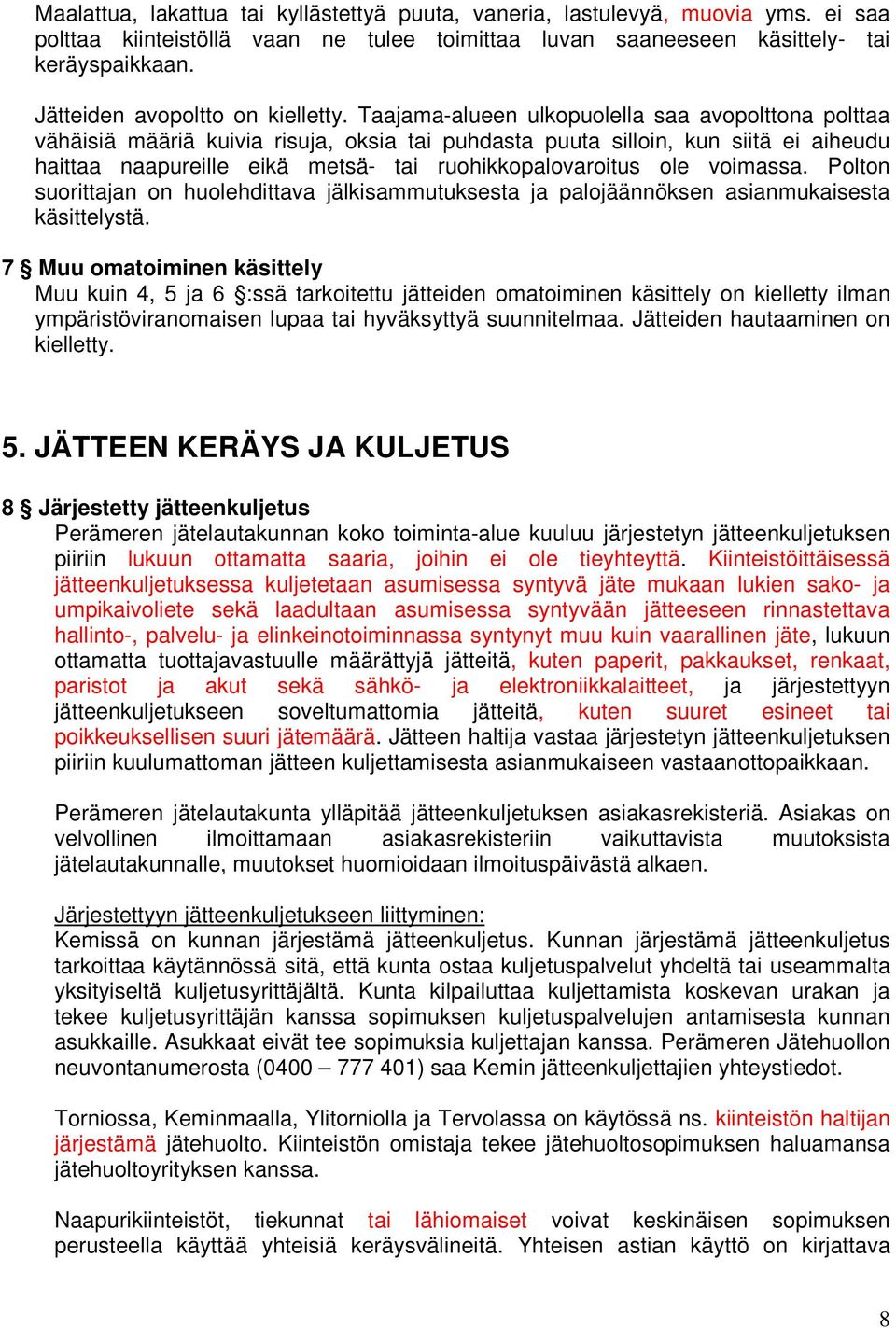 Taajama-alueen ulkopuolella saa avopolttona polttaa vähäisiä määriä kuivia risuja, oksia tai puhdasta puuta silloin, kun siitä ei aiheudu haittaa naapureille eikä metsä- tai ruohikkopalovaroitus ole