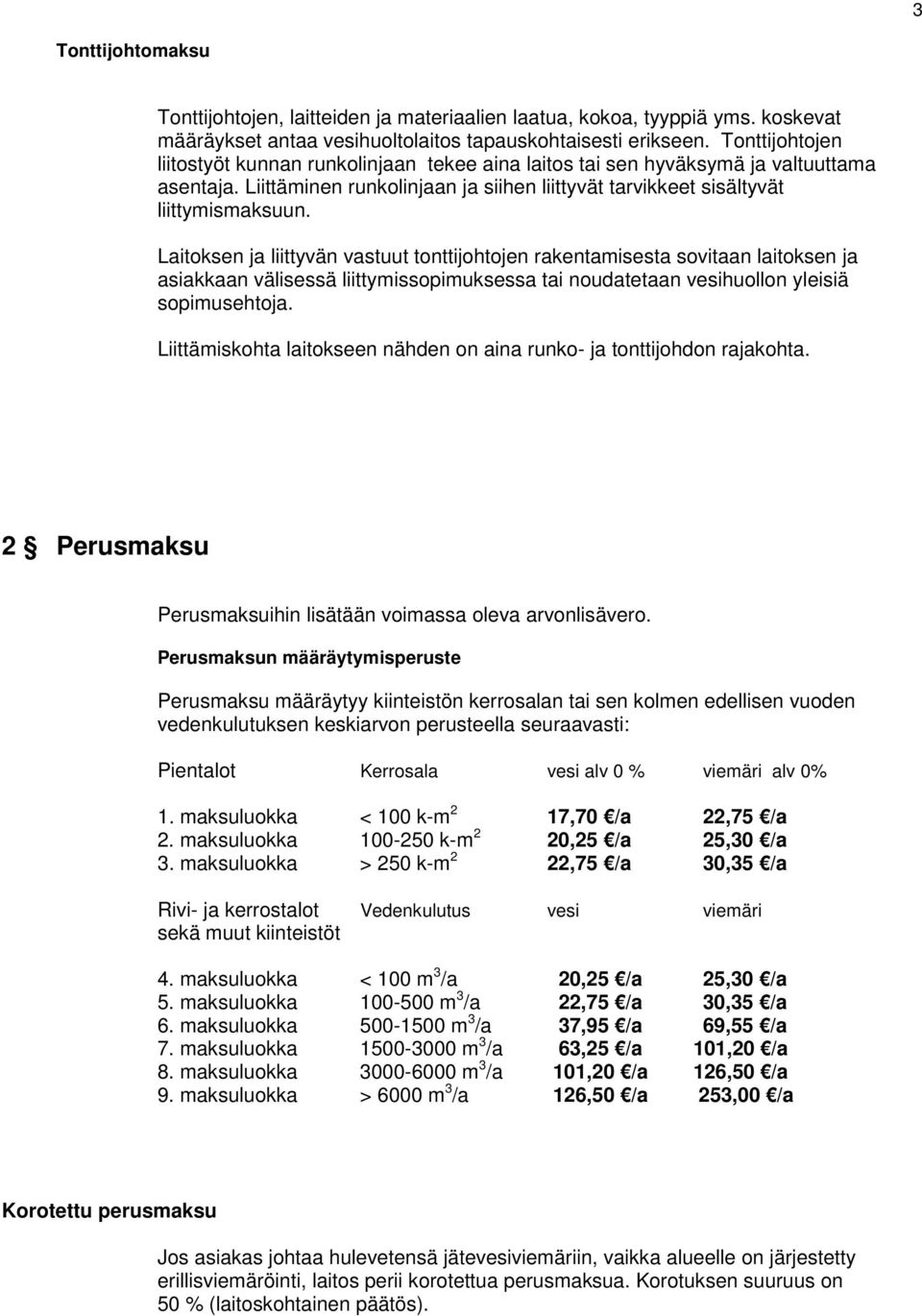 Laitoksen ja liittyvän vastuut tonttijohtojen rakentamisesta sovitaan laitoksen ja asiakkaan välisessä liittymissopimuksessa tai noudatetaan vesihuollon yleisiä sopimusehtoja.