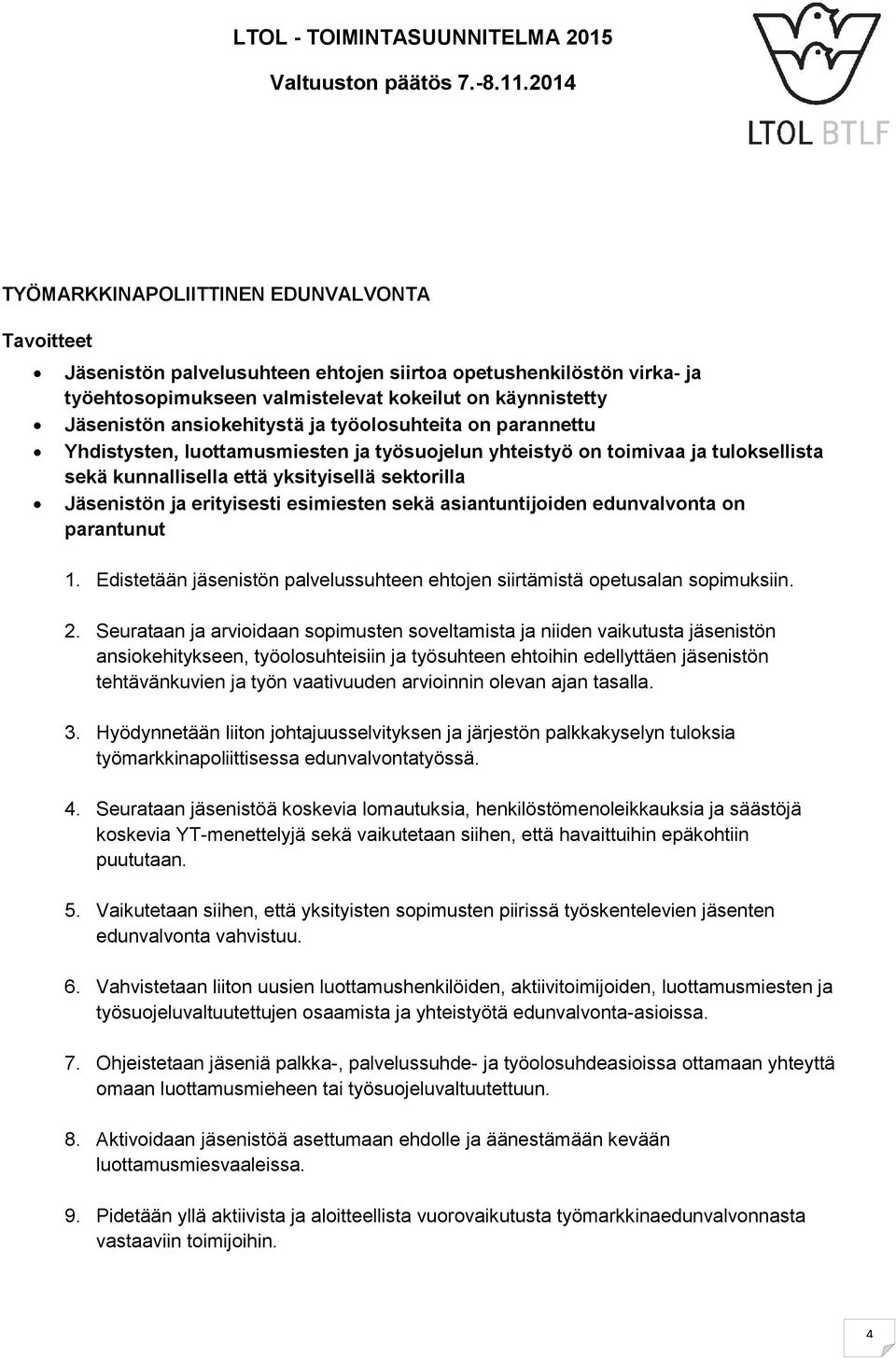 sekä asiantuntijoiden edunvalvonta on parantunut 1. Edistetään jäsenistön palvelussuhteen ehtojen siirtämistä opetusalan sopimuksiin. 2.