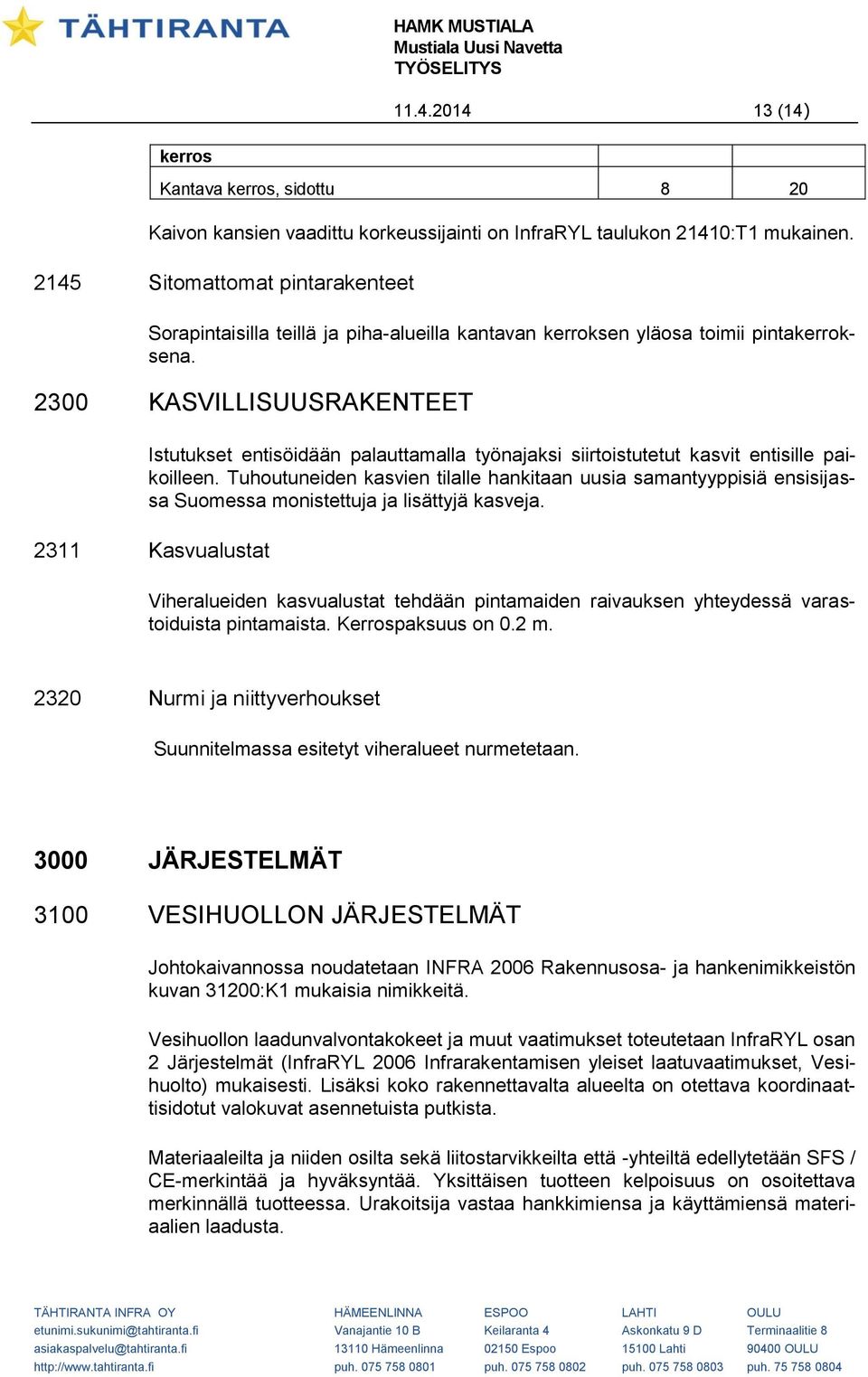 2300 KASVILLISUUSRAKENTEET Istutukset entisöidään palauttamalla työnajaksi siirtoistutetut kasvit entisille paikoilleen.