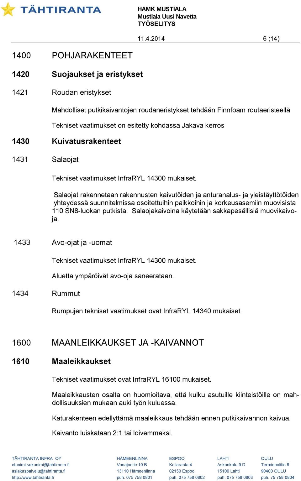 Salaojat rakennetaan rakennusten kaivutöiden ja anturanalus- ja yleistäyttötöiden yhteydessä suunnitelmissa osoitettuihin paikkoihin ja korkeusasemiin muovisista 110 SN8-luokan putkista.