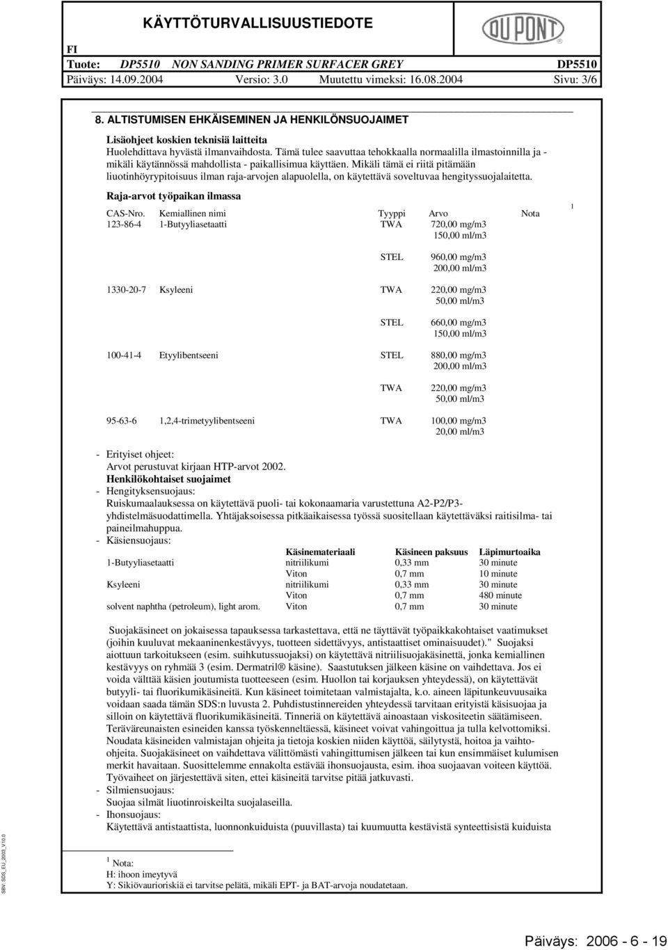 Mkl tm e rt ptmn luotnhöyryptosuus lman raja-arvojen alapuolella, on kytettv soveltuvaa hengtyssuojalatetta. Raja-arvot työpakan lmassa CAS-Nro.