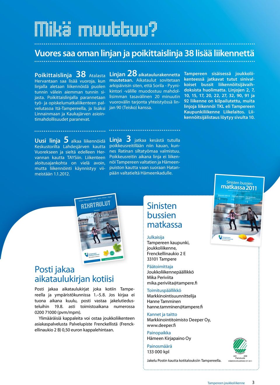 Poikittaislinjalla parannetaan työ- ja opiskelumatkaliikenteen palvelutasoa tä-tampereella, ja lisäksi innainmaan ja Kaukajärven asiointimahdollisuudet paranevat.