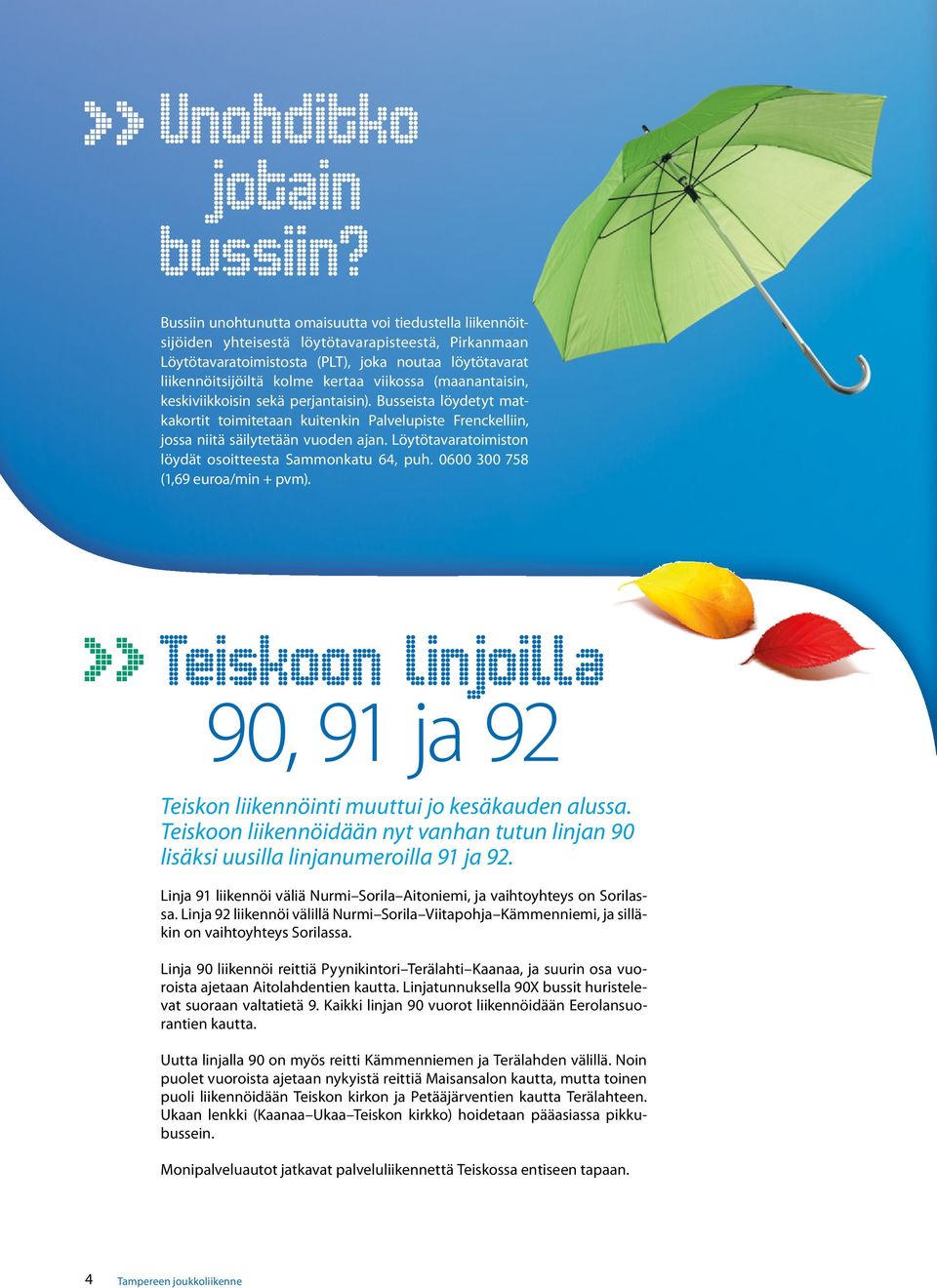 viikossa (maanantaisin, keskiviikkoisin sekä perjantaisin). usseista löydetyt matkakortit toimitetaan kuitenkin Palvelupiste renckelliin, jossa niitä säilytetään vuoden ajan.