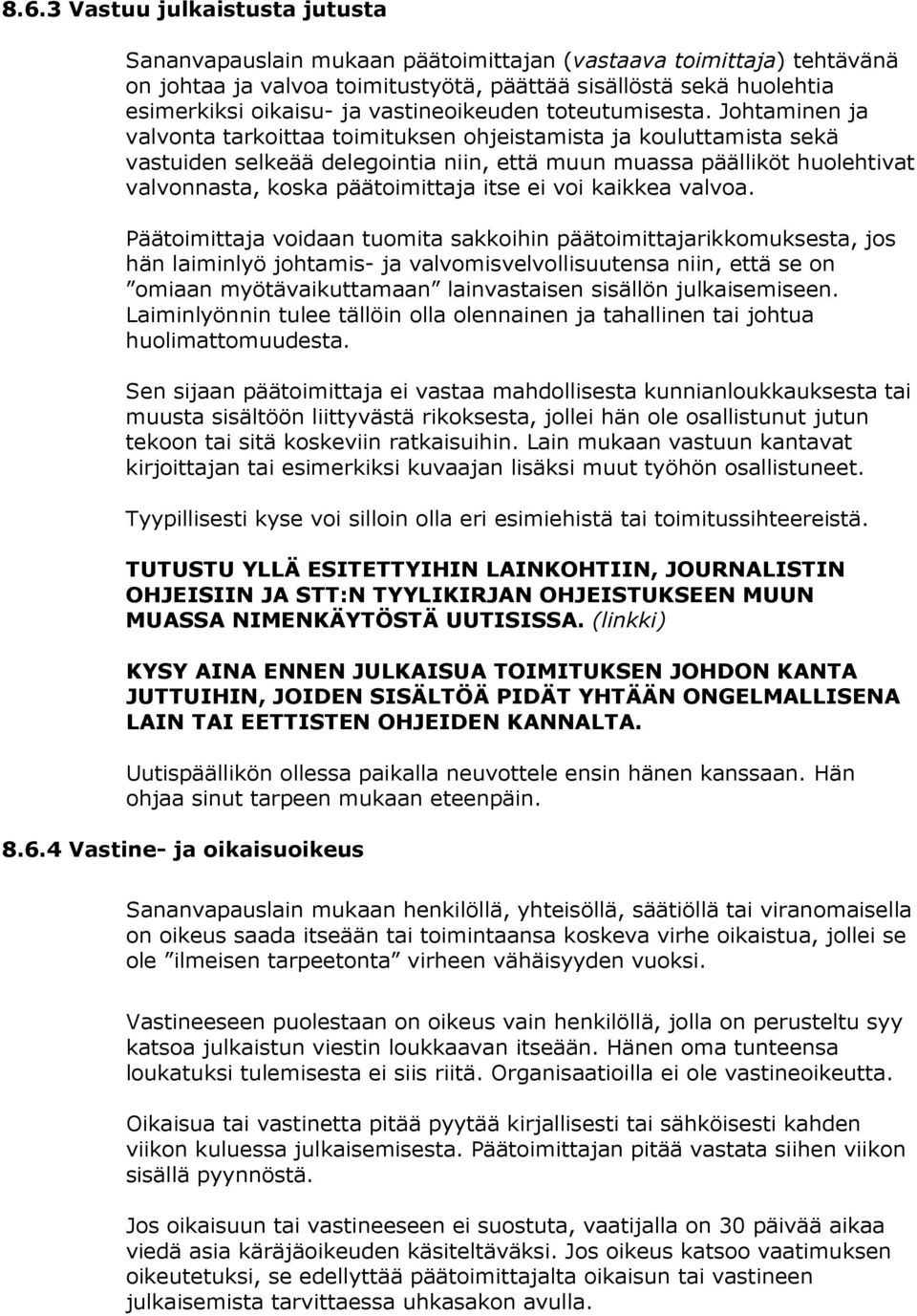 Johtaminen ja valvonta tarkoittaa toimituksen ohjeistamista ja kouluttamista sekä vastuiden selkeää delegointia niin, että muun muassa päälliköt huolehtivat valvonnasta, koska päätoimittaja itse ei