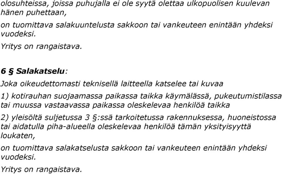 6 Salakatselu: Joka oikeudettomasti teknisellä laitteella katselee tai kuvaa 1) kotirauhan suojaamassa paikassa taikka käymälässä, pukeutumistilassa tai muussa