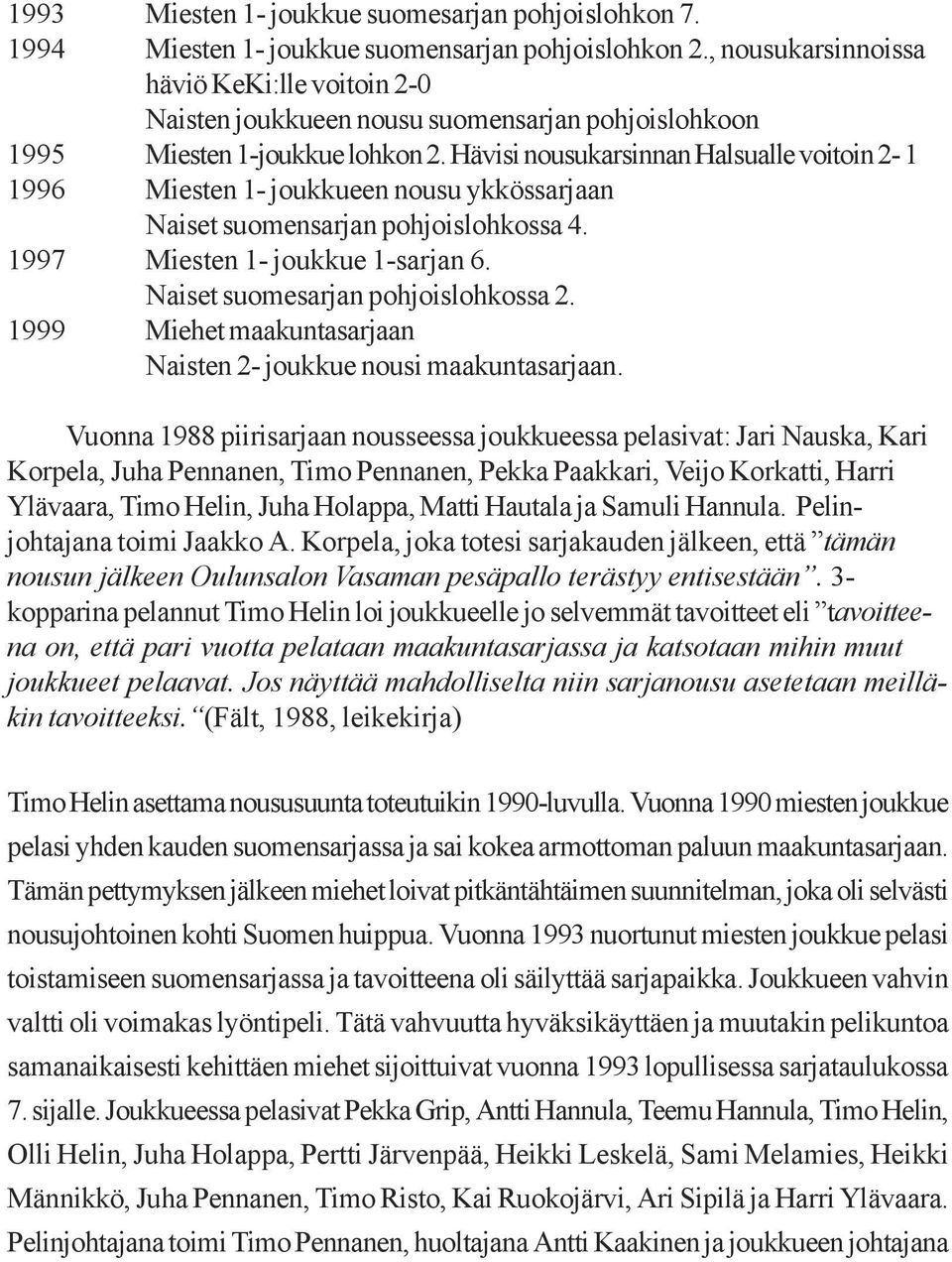 Hävisi nousukarsinnan Halsualle voitoin 2-1 1996 Miesten 1- joukkueen nousu ykkössarjaan Naiset suomensarjan pohjoislohkossa 4. 1997 Miesten 1- joukkue 1-sarjan 6.