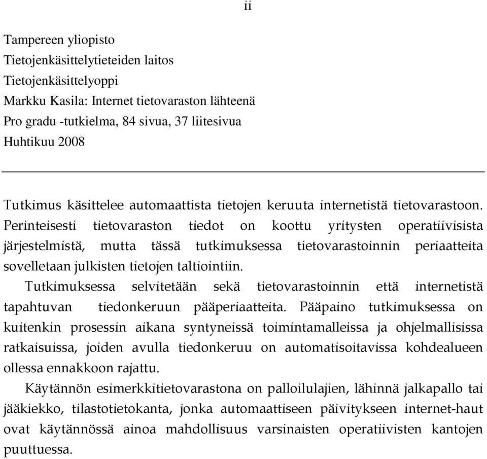 Perinteisesti tietovaraston tiedot on koottu yritysten operatiivisista järjestelmistä, mutta tässä tutkimuksessa tietovarastoinnin periaatteita sovelletaan julkisten tietojen taltiointiin.