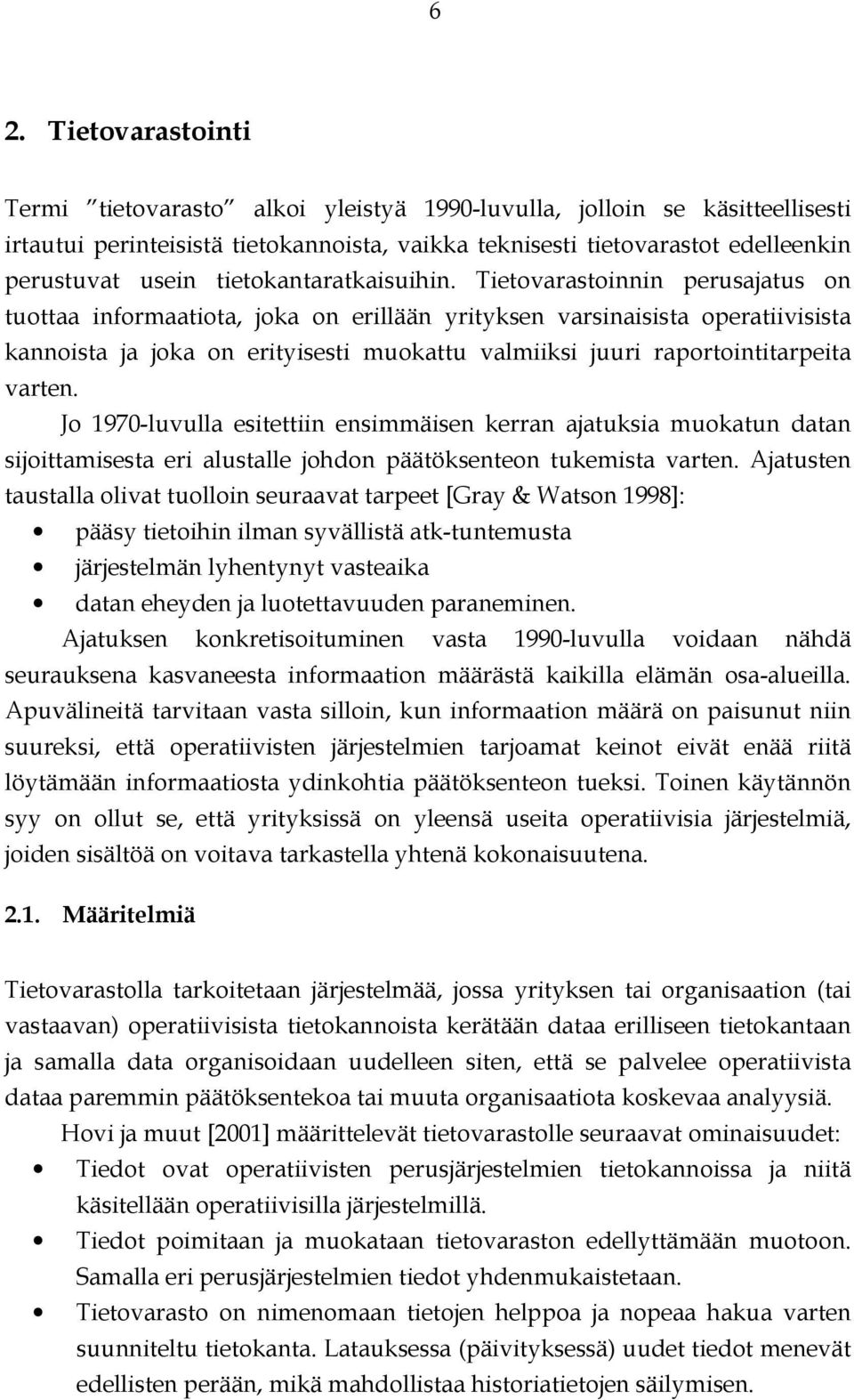 Tietovarastoinnin perusajatus on tuottaa informaatiota, joka on erillään yrityksen varsinaisista operatiivisista kannoista ja joka on erityisesti muokattu valmiiksi juuri raportointitarpeita varten.