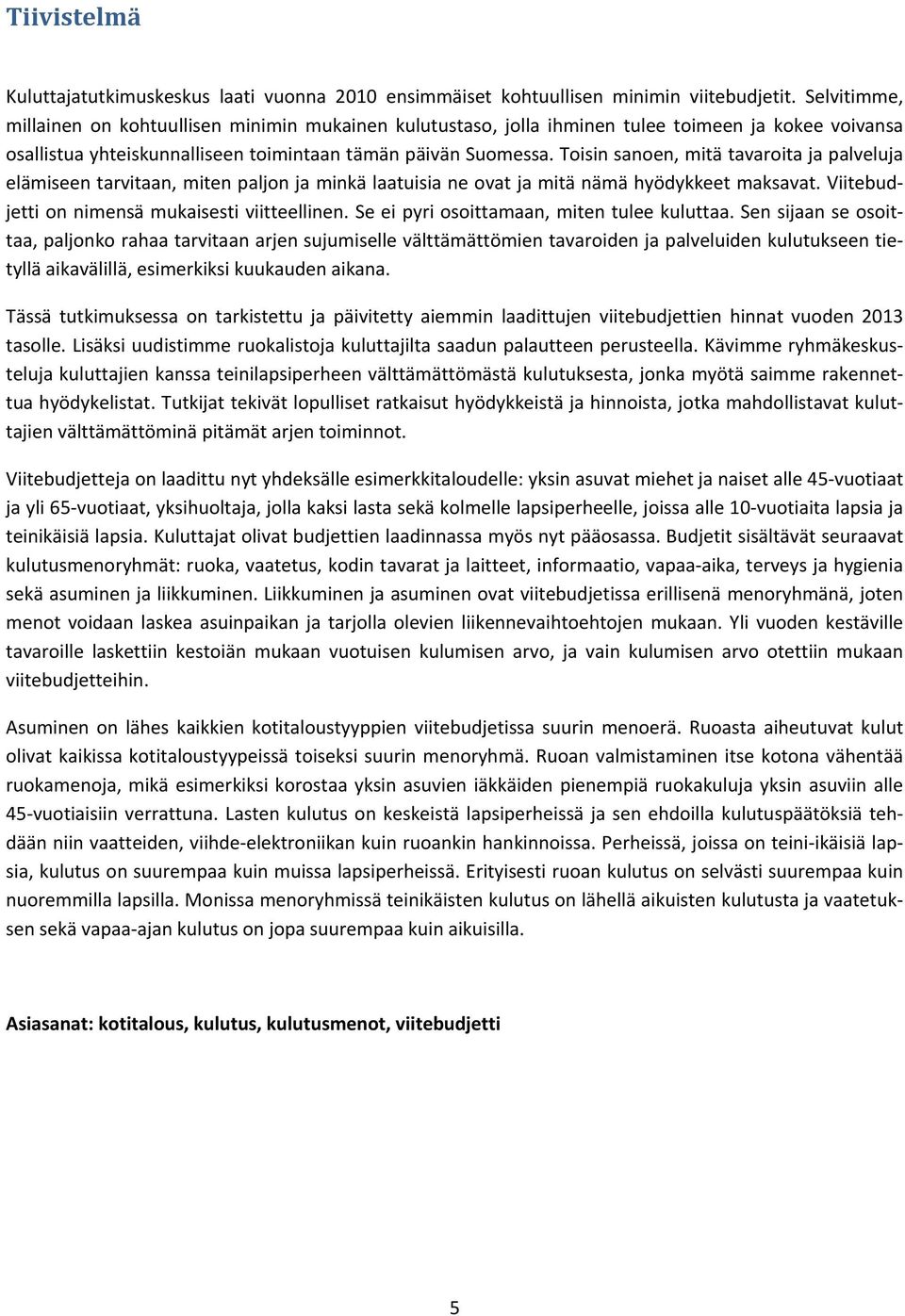 Toisin sanoen, mitä tavaroita ja palveluja elämiseen tarvitaan, miten paljon ja minkä laatuisia ne ovat ja mitä nämä hyödykkeet maksavat. Viitebudjetti on nimensä mukaisesti viitteellinen.