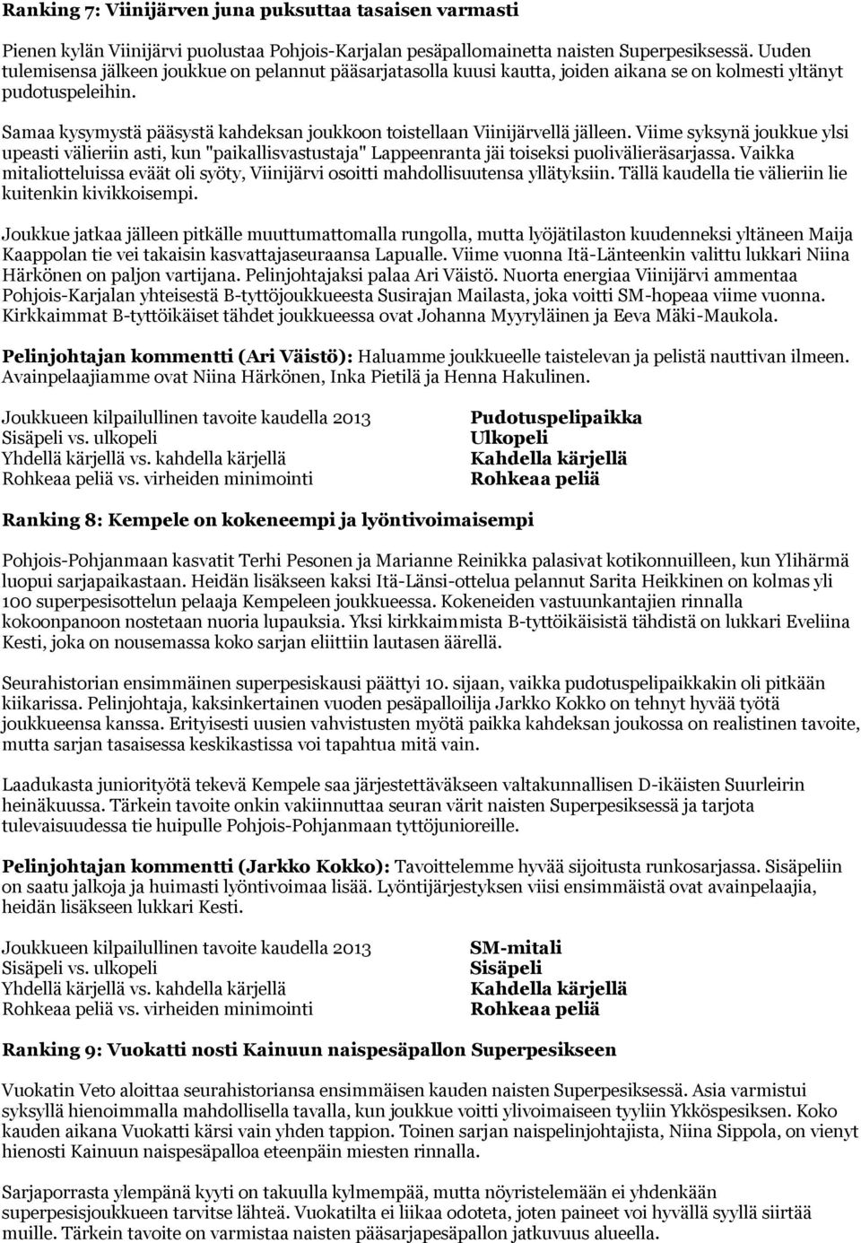 Samaa kysymystä pääsystä kahdeksan joukkoon toistellaan Viinijärvellä jälleen.