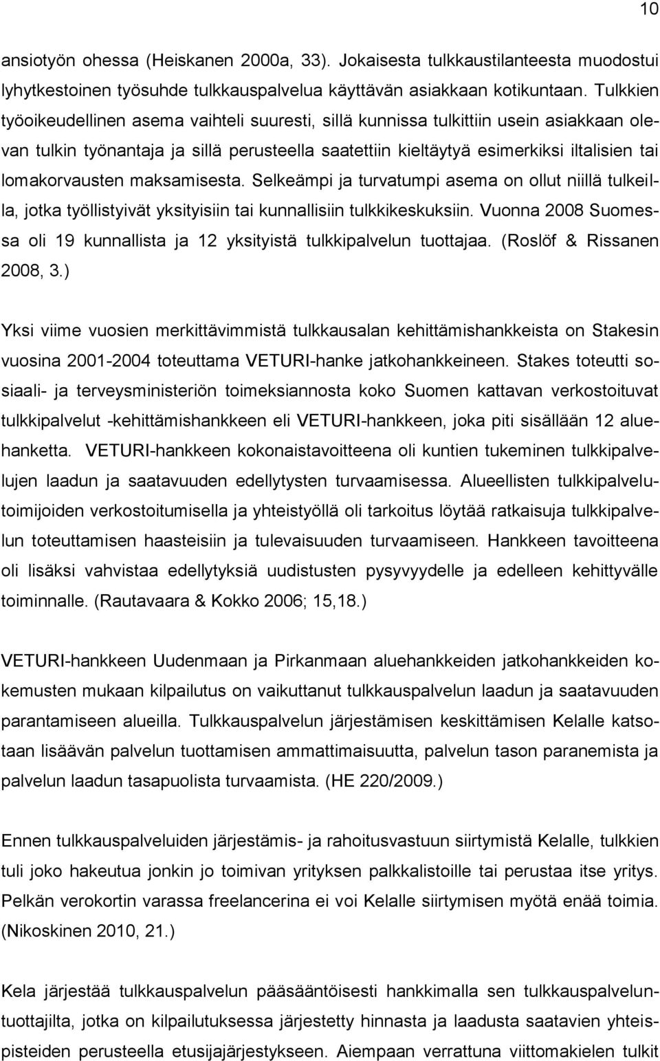 lomakorvausten maksamisesta. Selkeämpi ja turvatumpi asema on ollut niillä tulkeilla, jotka työllistyivät yksityisiin tai kunnallisiin tulkkikeskuksiin.