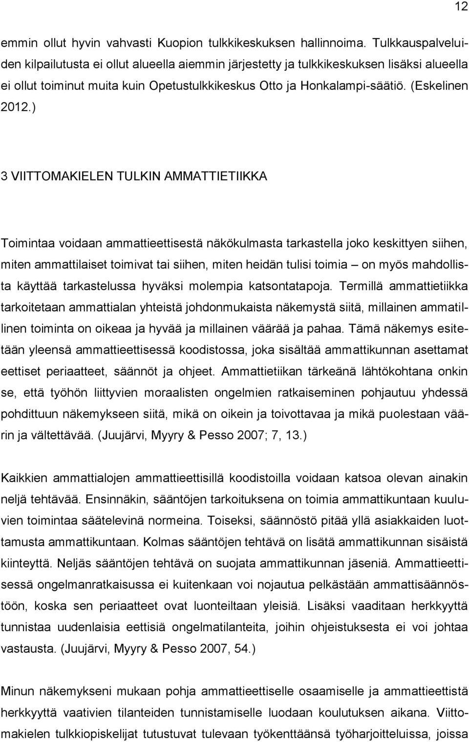 ) 3 VIITTOMAKIELEN TULKIN AMMATTIETIIKKA Toimintaa voidaan ammattieettisestä näkökulmasta tarkastella joko keskittyen siihen, miten ammattilaiset toimivat tai siihen, miten heidän tulisi toimia on