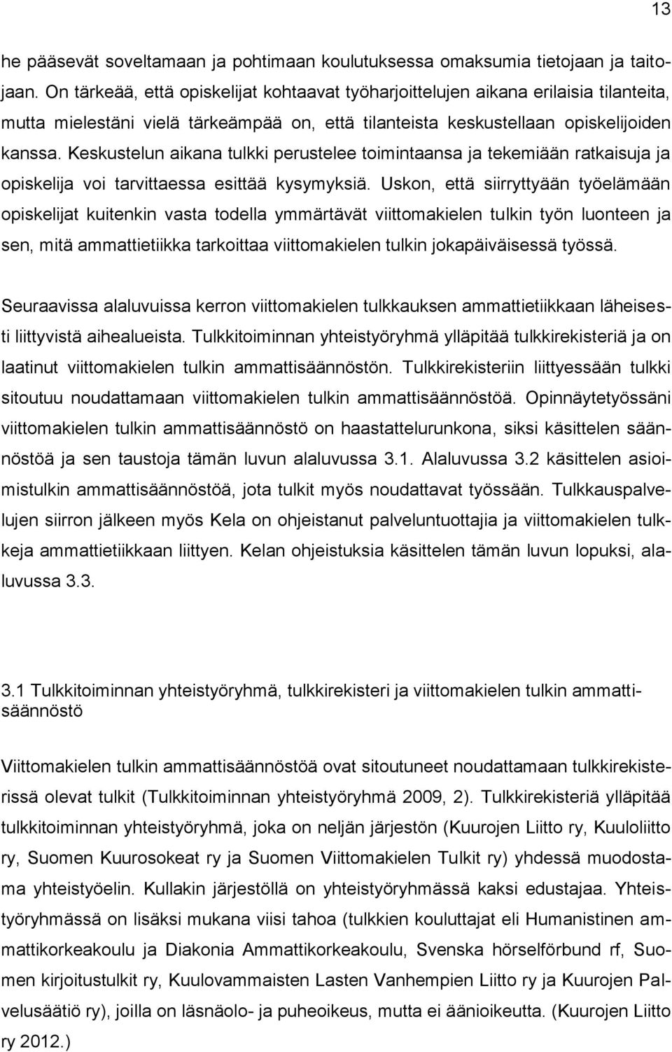 Keskustelun aikana tulkki perustelee toimintaansa ja tekemiään ratkaisuja ja opiskelija voi tarvittaessa esittää kysymyksiä.