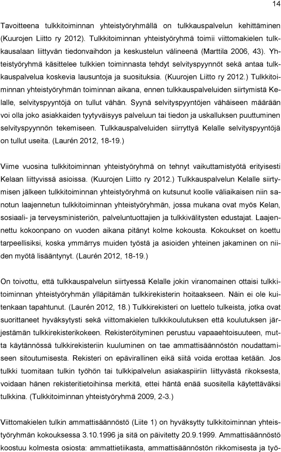 Yhteistyöryhmä käsittelee tulkkien toiminnasta tehdyt selvityspyynnöt sekä antaa tulkkauspalvelua koskevia lausuntoja ja suosituksia. (Kuurojen Liitto ry 2012.