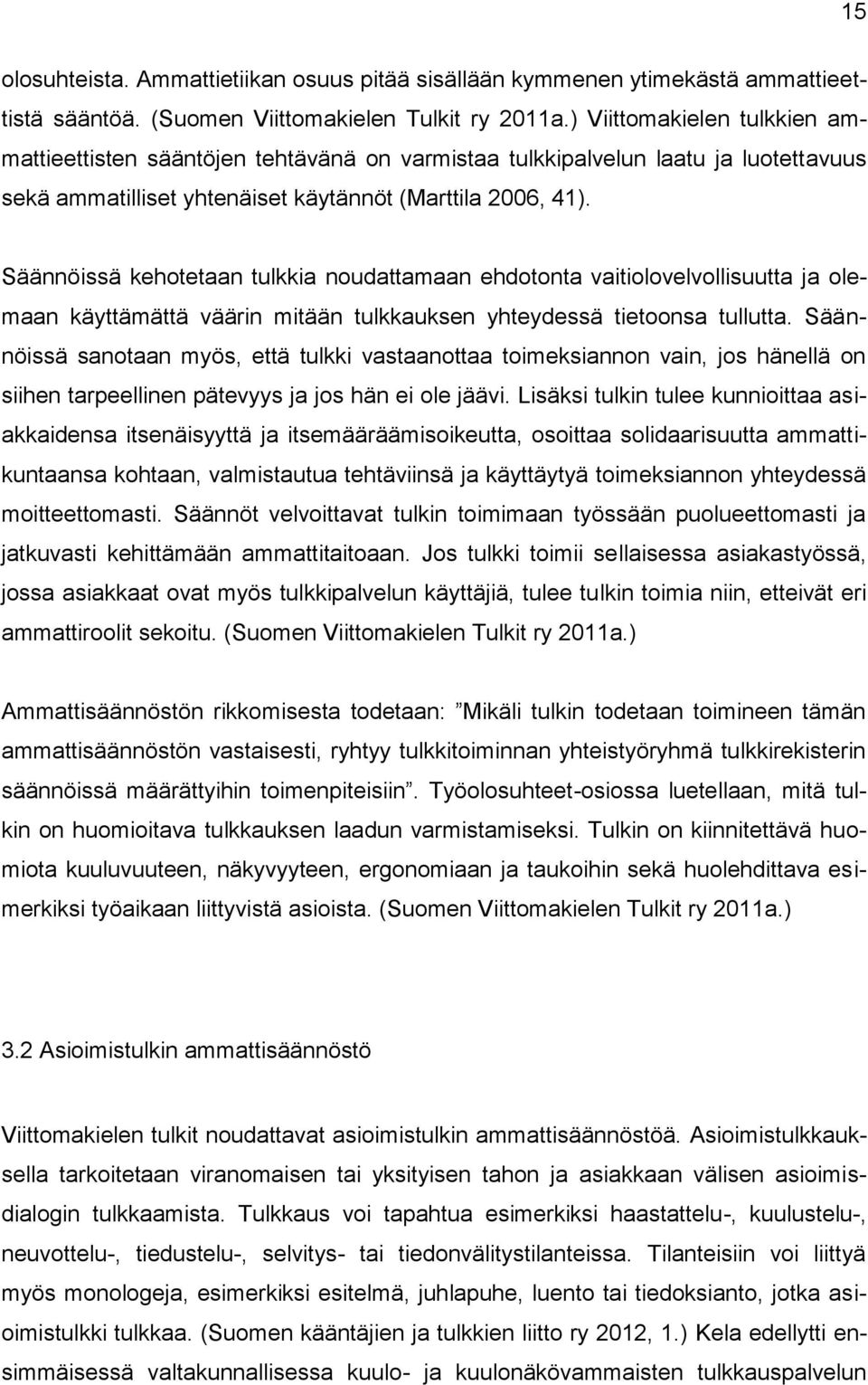 Säännöissä kehotetaan tulkkia noudattamaan ehdotonta vaitiolovelvollisuutta ja olemaan käyttämättä väärin mitään tulkkauksen yhteydessä tietoonsa tullutta.