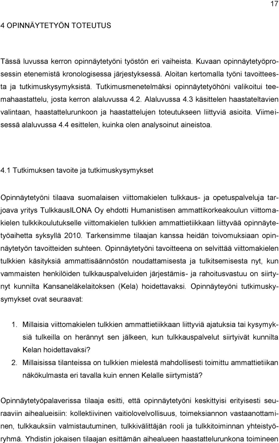 3 käsittelen haastateltavien valintaan, haastattelurunkoon ja haastattelujen toteutukseen liittyviä asioita. Viimeisessä alaluvussa 4.