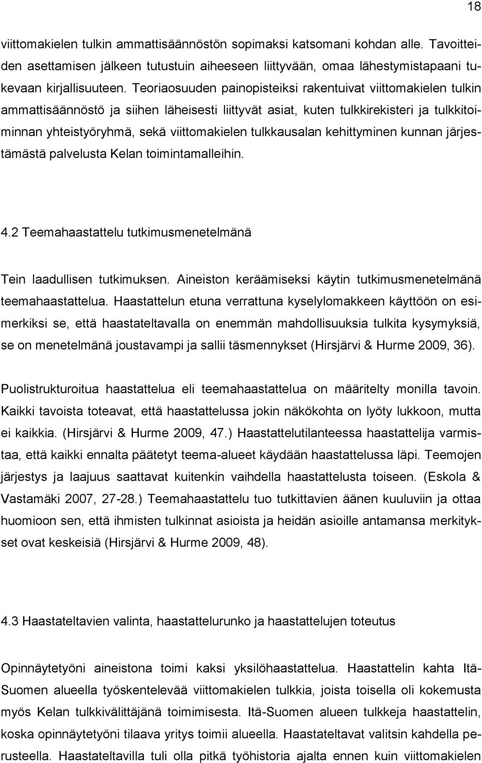 tulkkausalan kehittyminen kunnan järjestämästä palvelusta Kelan toimintamalleihin. 4.2 Teemahaastattelu tutkimusmenetelmänä Tein laadullisen tutkimuksen.