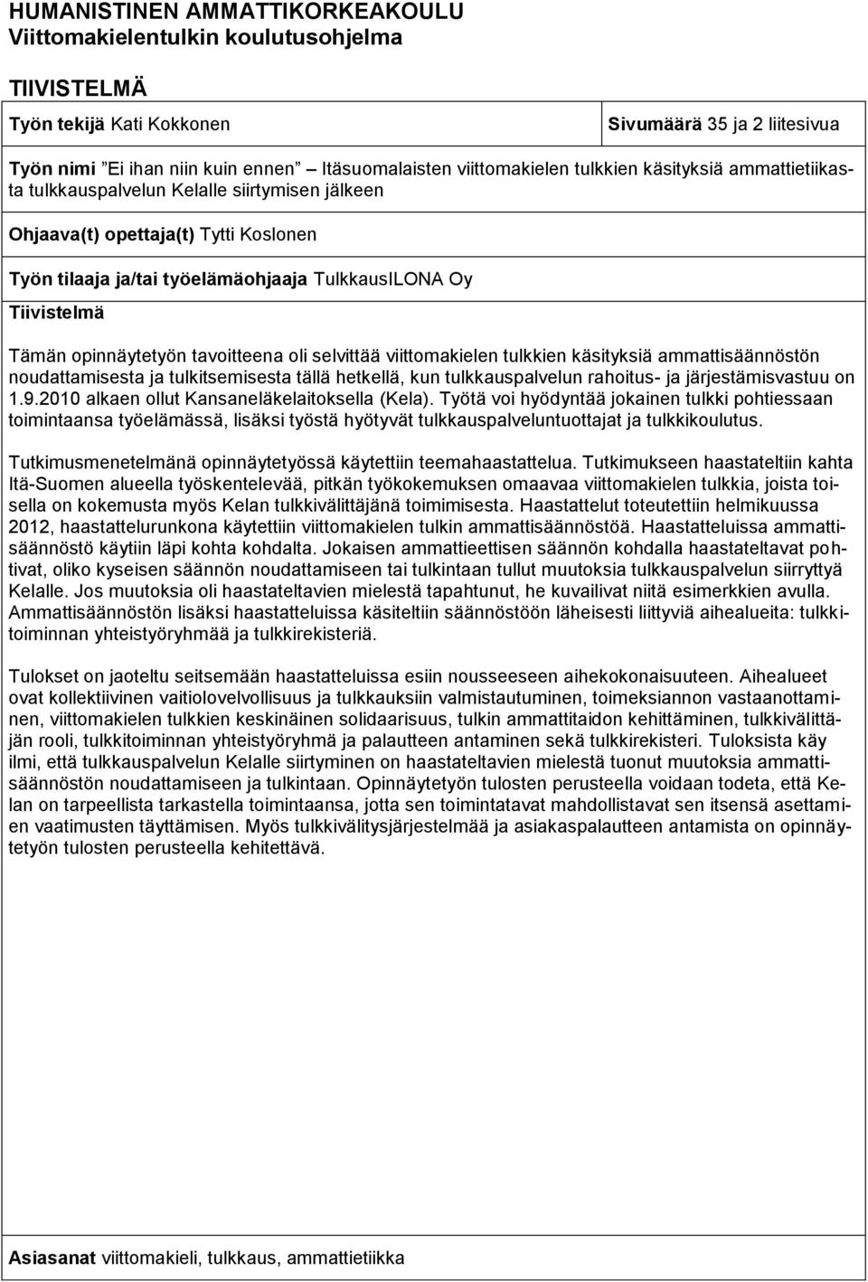 Tämän opinnäytetyön tavoitteena oli selvittää viittomakielen tulkkien käsityksiä ammattisäännöstön noudattamisesta ja tulkitsemisesta tällä hetkellä, kun tulkkauspalvelun rahoitus- ja