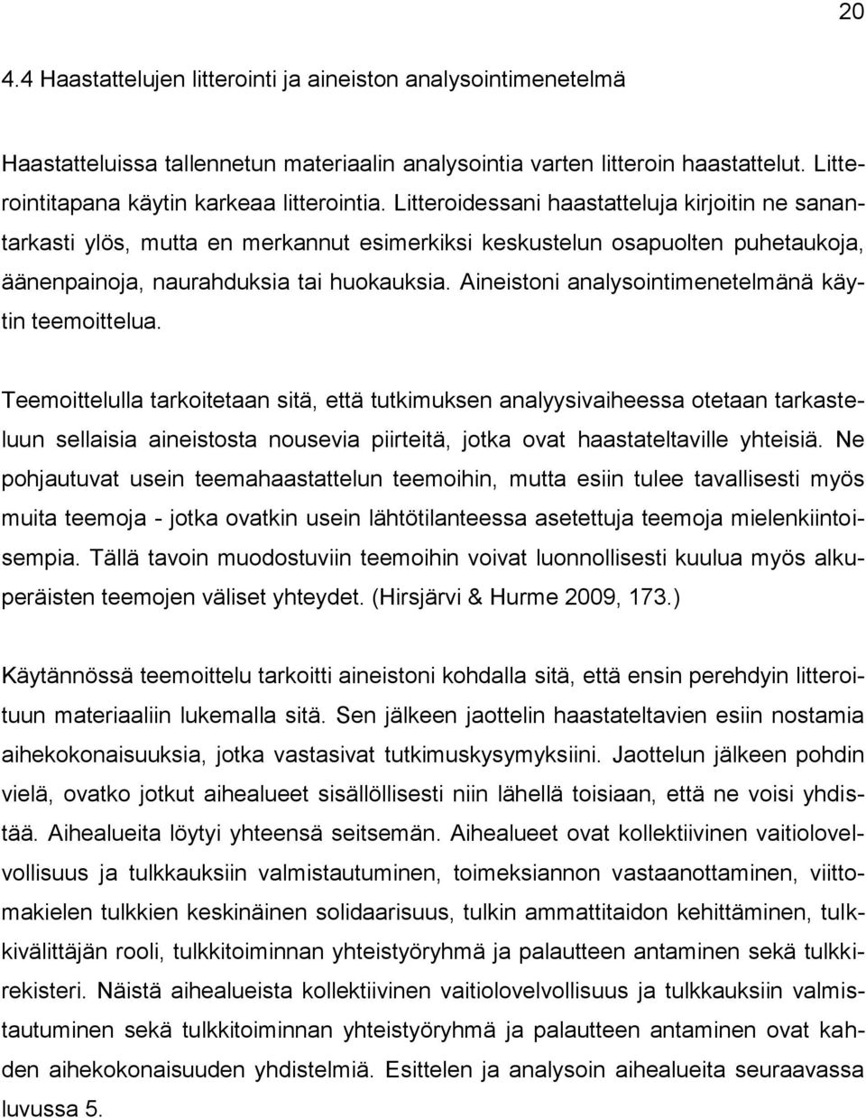 Aineistoni analysointimenetelmänä käytin teemoittelua.