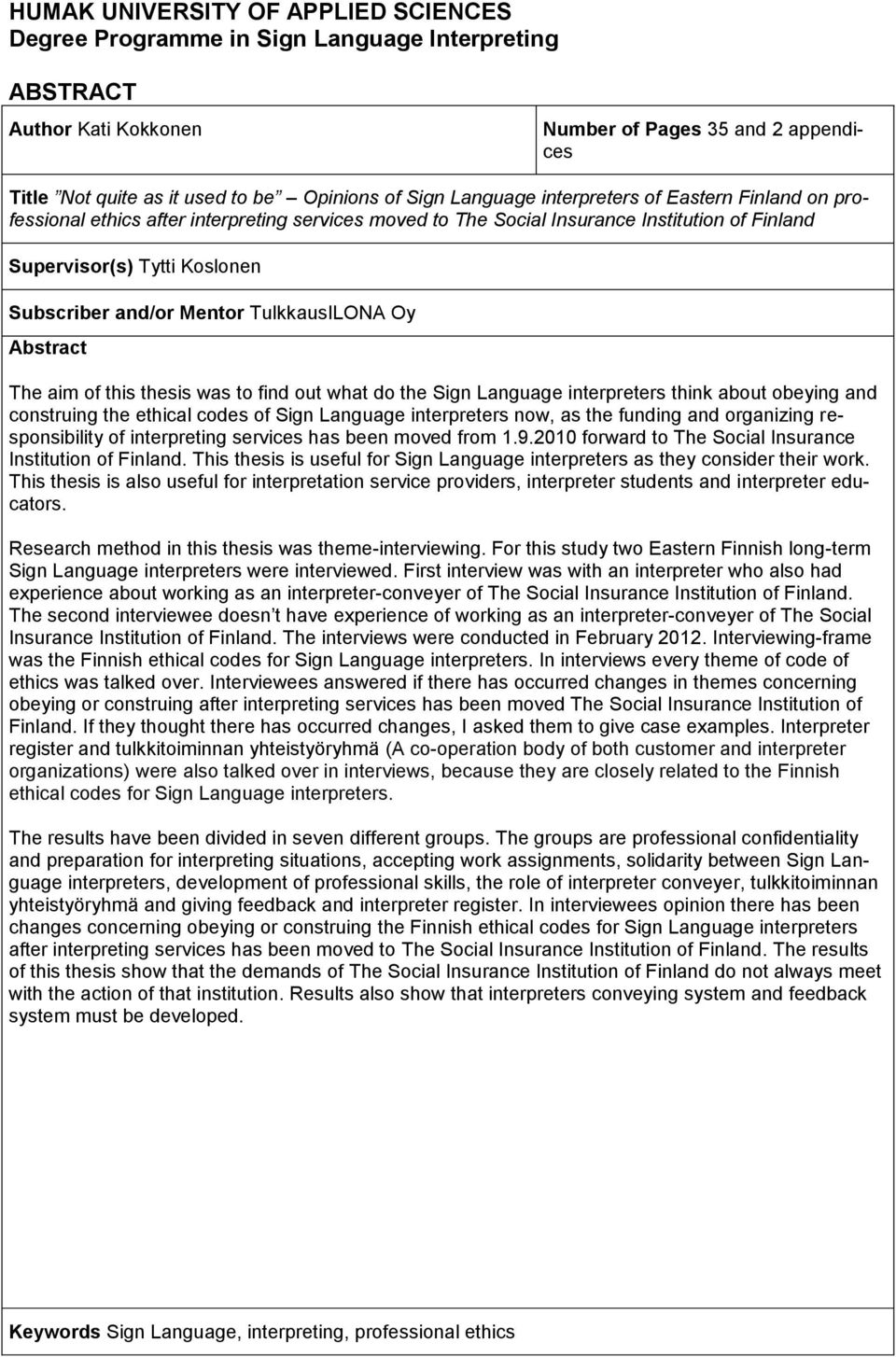 TulkkausILONA Oy Abstract The aim of this thesis was to find out what do the Sign Language interpreters think about obeying and construing the ethical codes of Sign Language interpreters now, as the
