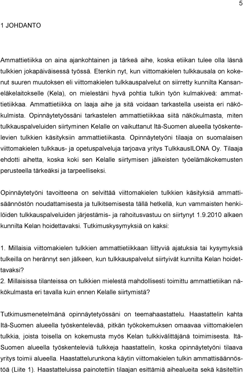 kulmakiveä: ammattietiikkaa. Ammattietiikka on laaja aihe ja sitä voidaan tarkastella useista eri näkökulmista.