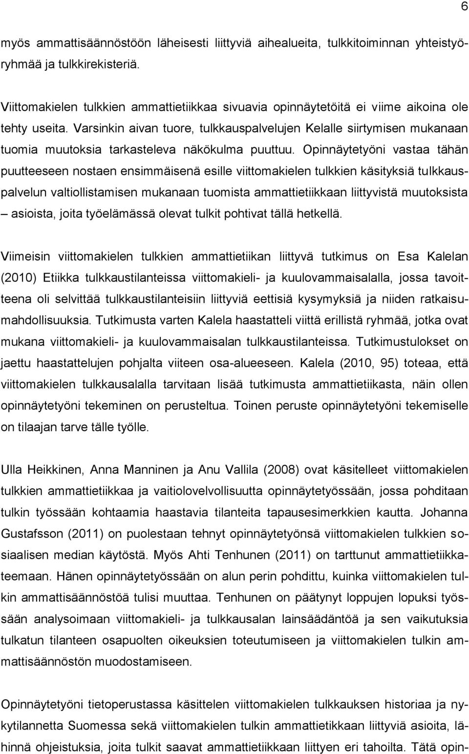 Varsinkin aivan tuore, tulkkauspalvelujen Kelalle siirtymisen mukanaan tuomia muutoksia tarkasteleva näkökulma puuttuu.