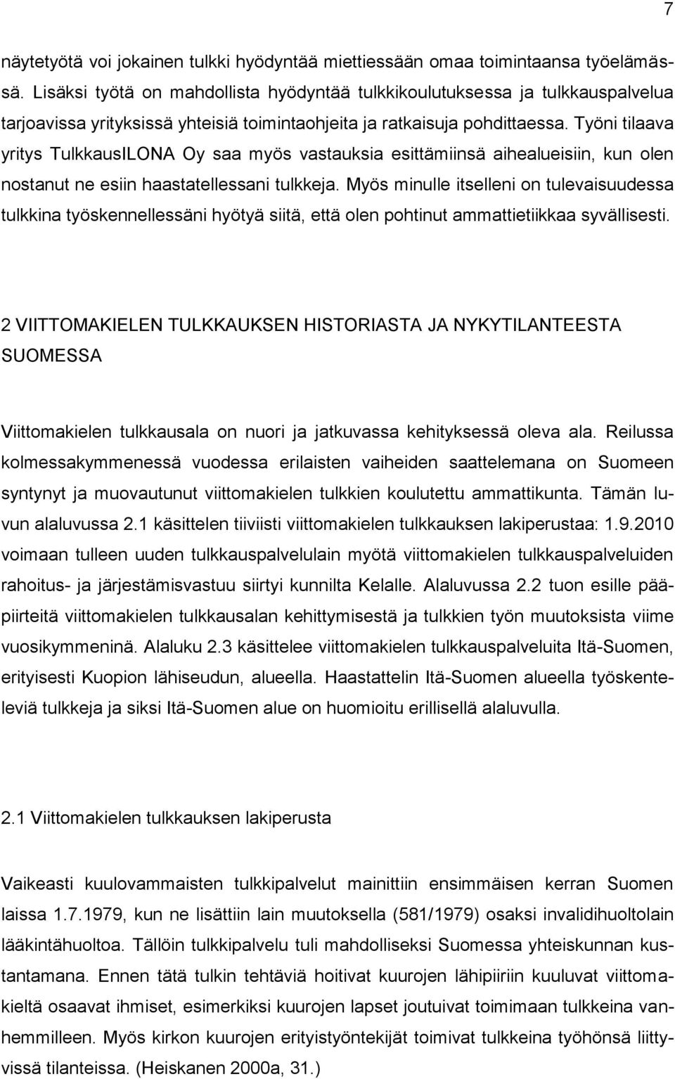 Työni tilaava yritys TulkkausILONA Oy saa myös vastauksia esittämiinsä aihealueisiin, kun olen nostanut ne esiin haastatellessani tulkkeja.