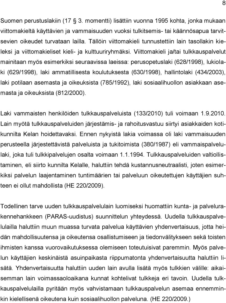 Viittomakieli ja/tai tulkkauspalvelut mainitaan myös esimerkiksi seuraavissa laeissa: perusopetuslaki (628/1998), lukiolaki (629/1998), laki ammatillisesta koulutuksesta (630/1998), hallintolaki
