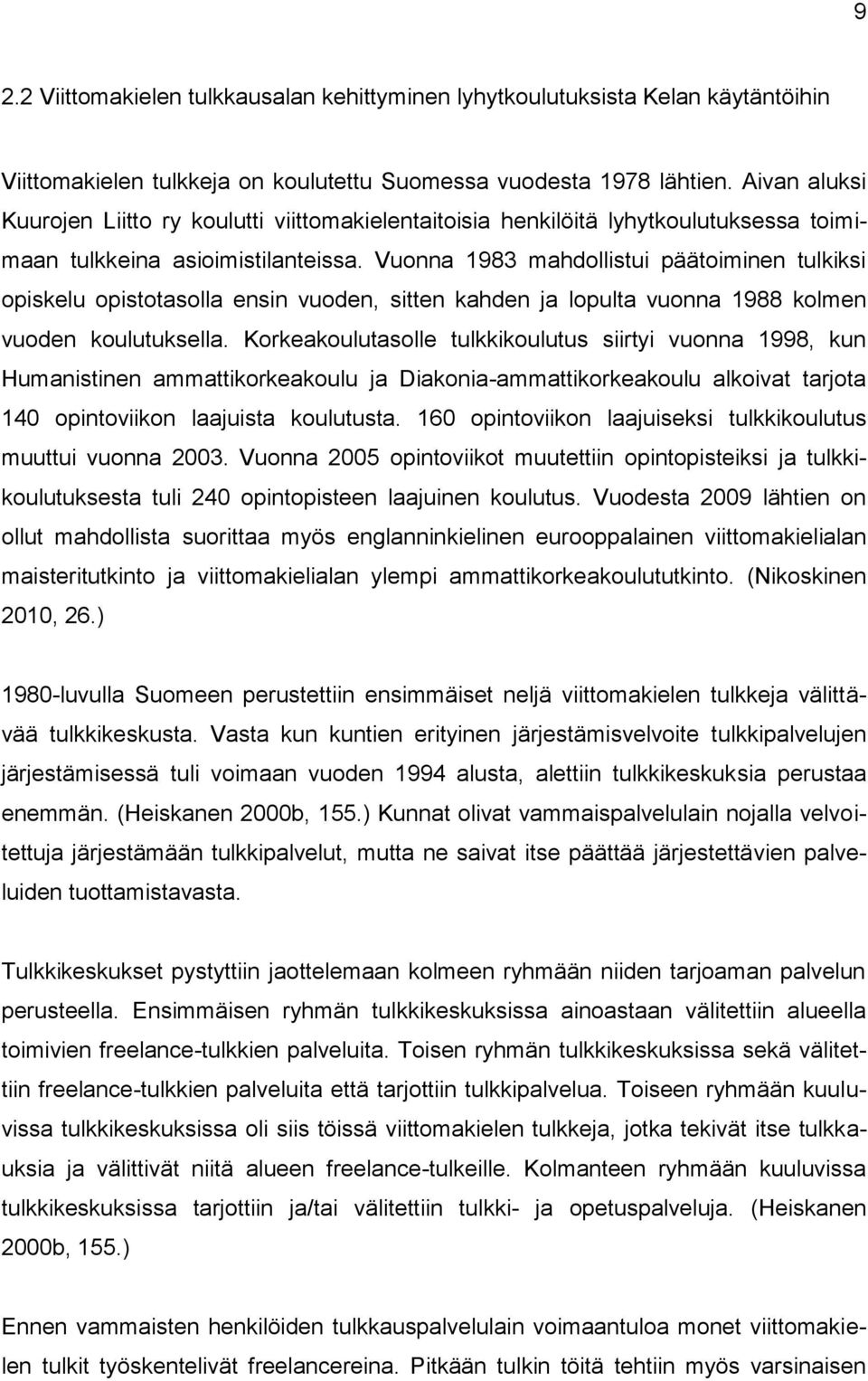 Vuonna 1983 mahdollistui päätoiminen tulkiksi opiskelu opistotasolla ensin vuoden, sitten kahden ja lopulta vuonna 1988 kolmen vuoden koulutuksella.