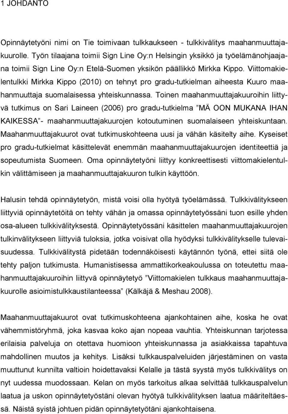 Viittomakielentulkki Mirkka Kippo (2010) on tehnyt pro gradu-tutkielman aiheesta Kuuro maahanmuuttaja suomalaisessa yhteiskunnassa.