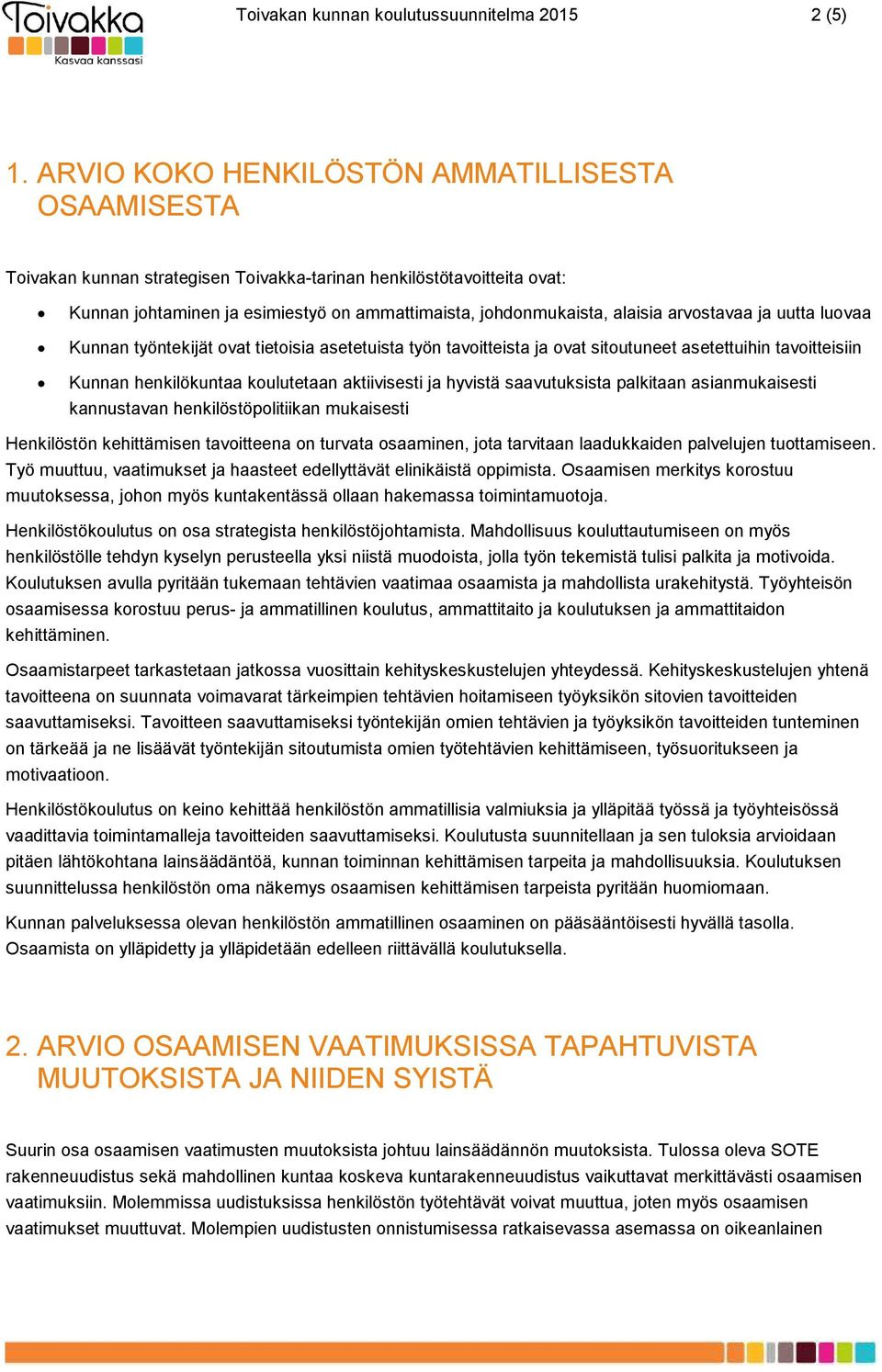 arvostavaa ja uutta luovaa Kunnan työntekijät ovat tietoisia asetetuista työn tavoitteista ja ovat sitoutuneet asetettuihin tavoitteisiin Kunnan henkilökuntaa koulutetaan aktiivisesti ja hyvistä