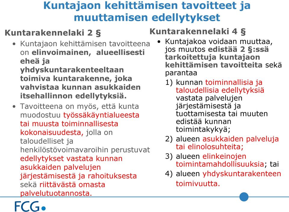 Tavoitteena on myös, että kunta muodostuu työssäkäyntialueesta tai muusta toiminnallisesta kokonaisuudesta, jolla on taloudelliset ja henkilöstövoimavaroihin perustuvat edellytykset vastata kunnan