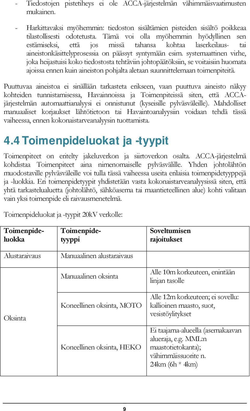 systemaattinen virhe, joka heijastuisi koko tiedostosta tehtäviin johtopäätöksiin, se voitaisiin huomata ajoissa ennen kuin aineiston pohjalta aletaan suunnittelemaan toimenpiteitä.