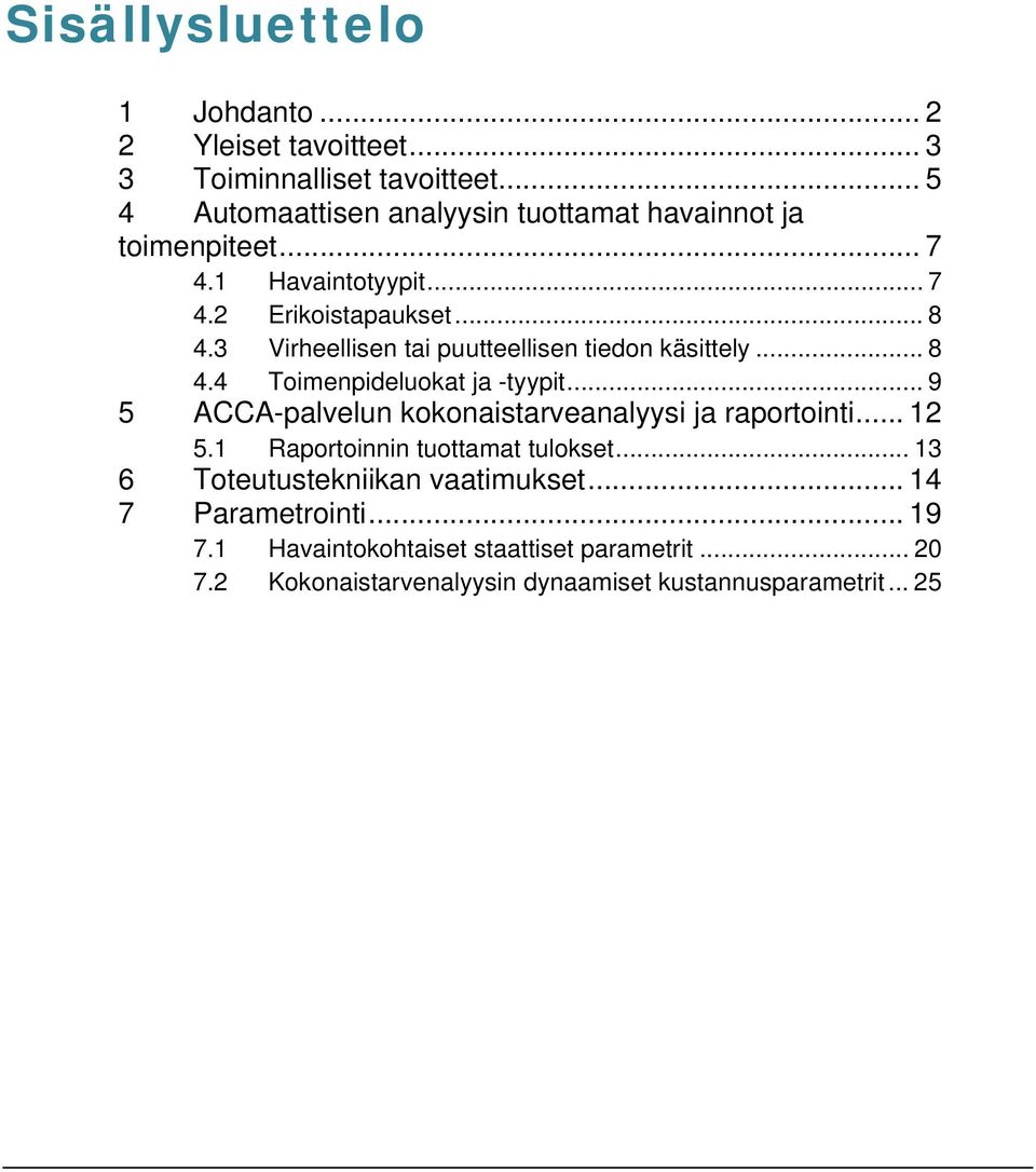 3 Virheellisen tai puutteellisen tiedon käsittely... 8 4.4 Toimenpideluokat ja -tyypit... 9 5 ACCA-palvelun kokonaistarveanalyysi ja raportointi.