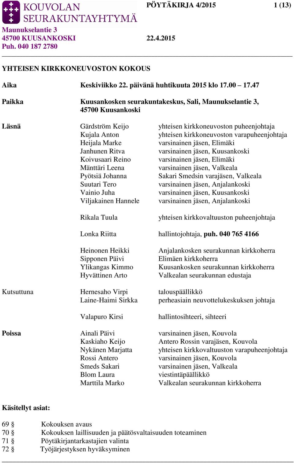 varsinainen jäsen, Elimäki Janhunen Ritva varsinainen jäsen, Kuusankoski Koivusaari Reino varsinainen jäsen, Elimäki Mänttäri Leena varsinainen jäsen, Valkeala Pyötsiä Johanna Sakari Smedsin